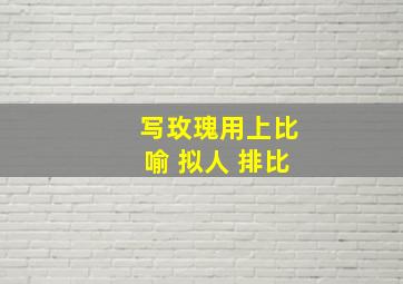 写玫瑰用上比喻 拟人 排比